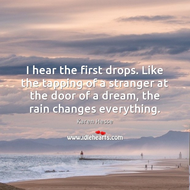 I hear the first drops. Like the tapping of a stranger at Karen Hesse Picture Quote