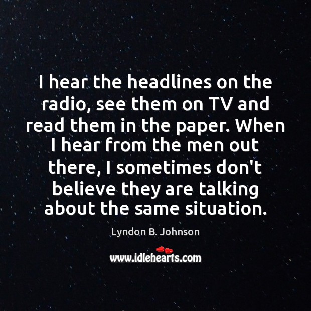 I hear the headlines on the radio, see them on TV and Lyndon B. Johnson Picture Quote