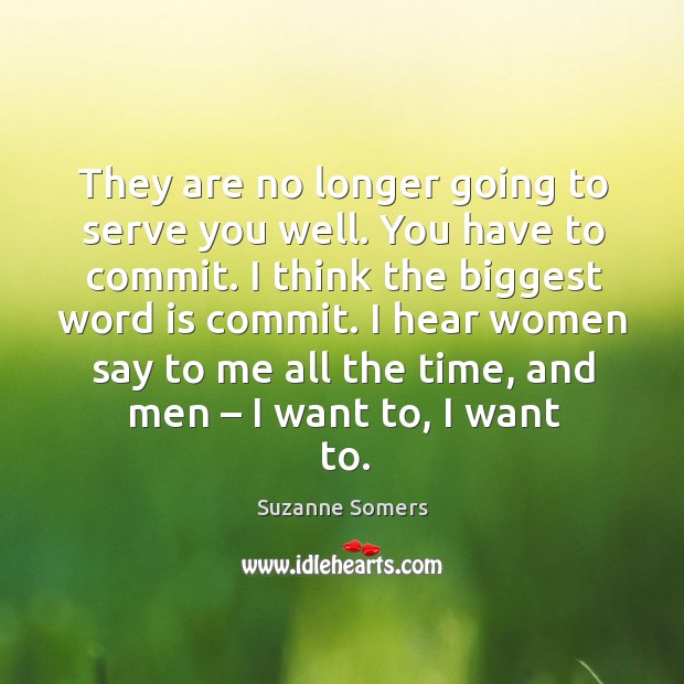 I hear women say to me all the time, and men – I want to, I want to. Suzanne Somers Picture Quote