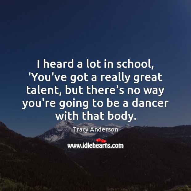 I heard a lot in school, ‘You’ve got a really great talent, School Quotes Image
