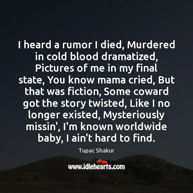 I heard a rumor I died, Murdered in cold blood dramatized, Pictures Tupac Shakur Picture Quote