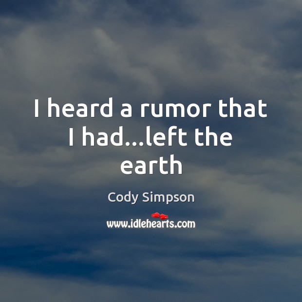 I heard a rumor that I had…left the earth Cody Simpson Picture Quote