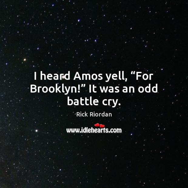 I heard Amos yell, “For Brooklyn!” It was an odd battle cry. Rick Riordan Picture Quote