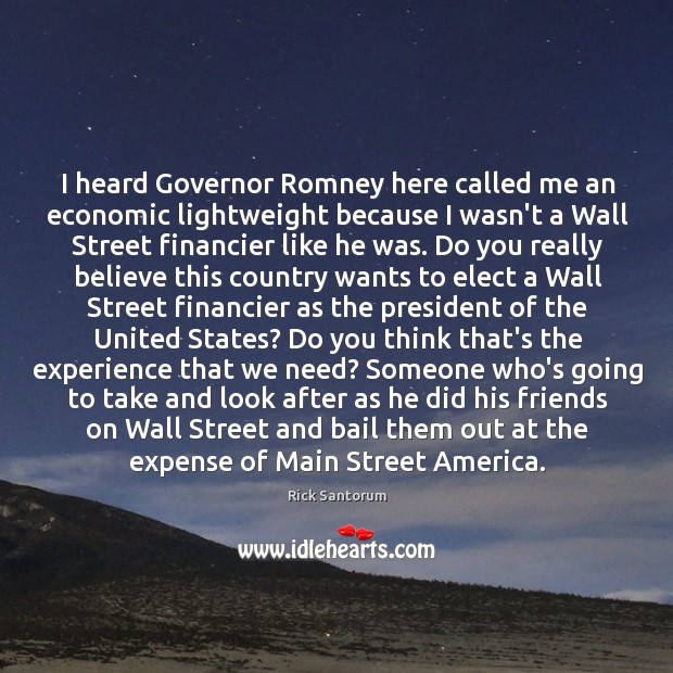 I heard Governor Romney here called me an economic lightweight because I Rick Santorum Picture Quote