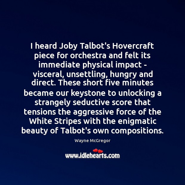 I heard Joby Talbot’s Hovercraft piece for orchestra and felt its immediate Wayne McGregor Picture Quote
