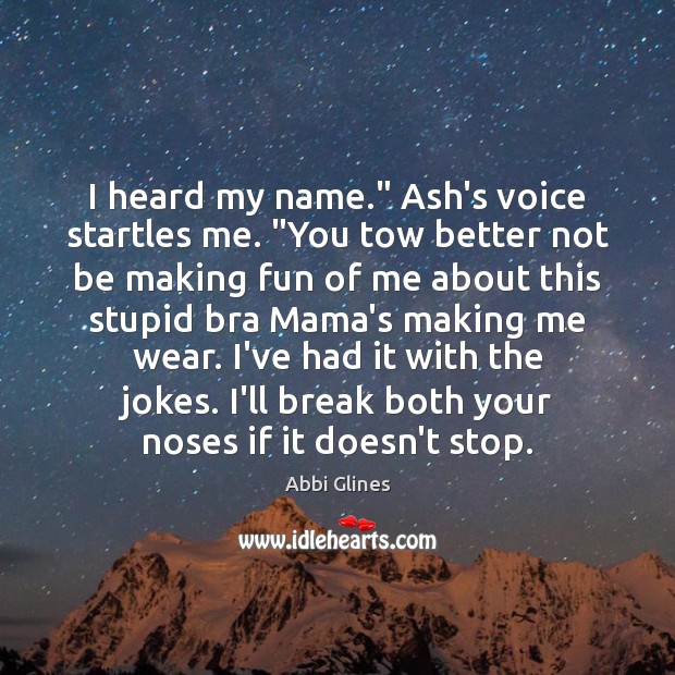 I heard my name.” Ash’s voice startles me. “You tow better not Abbi Glines Picture Quote