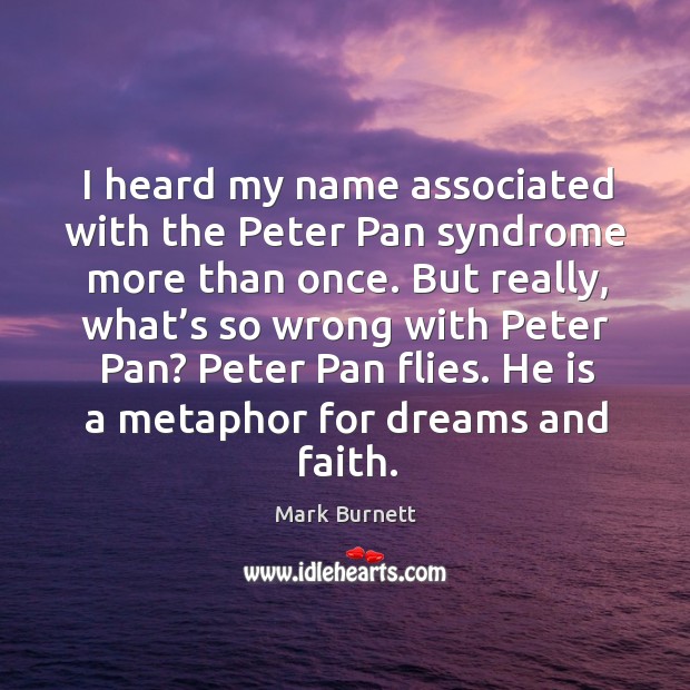 I heard my name associated with the peter pan syndrome more than once. But really, what’s so wrong with peter pan? Image
