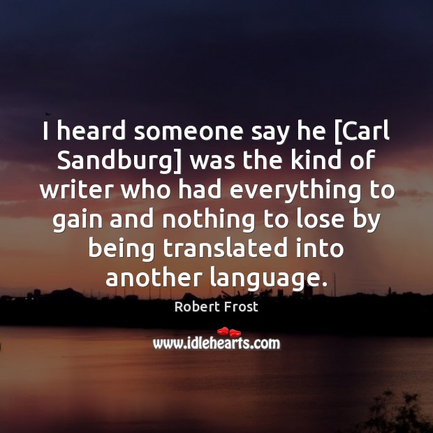 I heard someone say he [Carl Sandburg] was the kind of writer Robert Frost Picture Quote