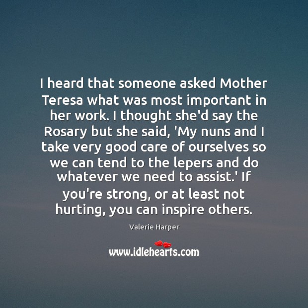 I heard that someone asked Mother Teresa what was most important in Valerie Harper Picture Quote