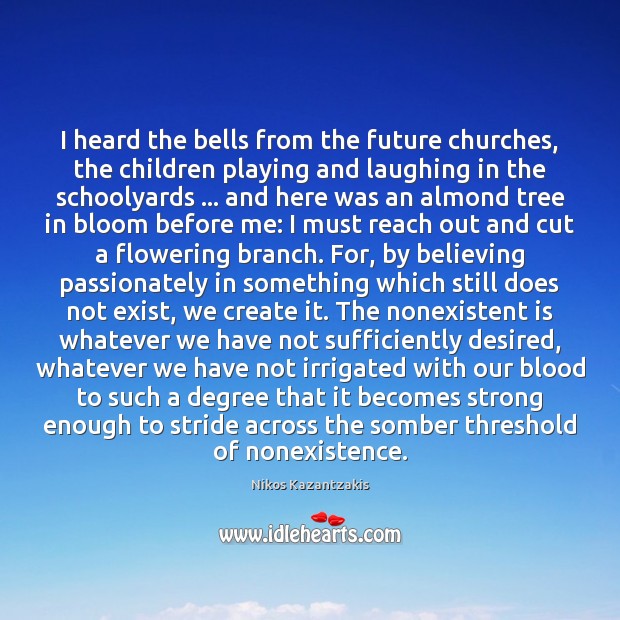 I heard the bells from the future churches, the children playing and Nikos Kazantzakis Picture Quote