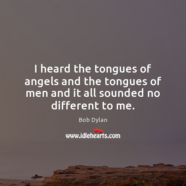 I heard the tongues of angels and the tongues of men and Bob Dylan Picture Quote