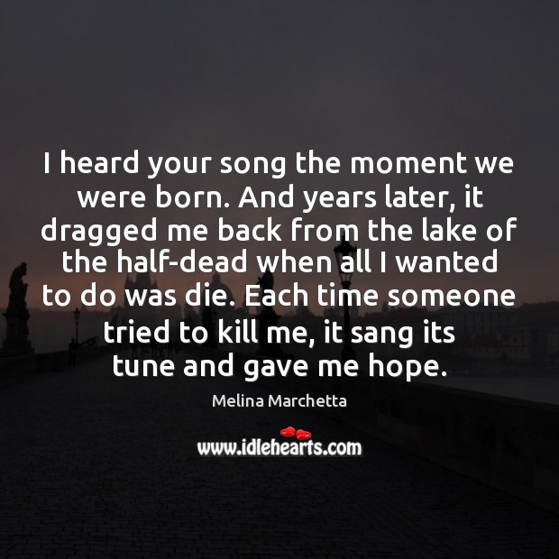 I heard your song the moment we were born. And years later, Melina Marchetta Picture Quote