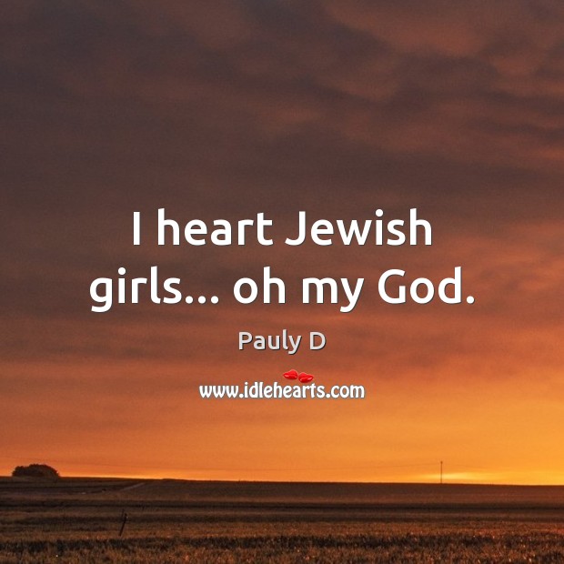 I heart Jewish girls… oh my God. Pauly D Picture Quote
