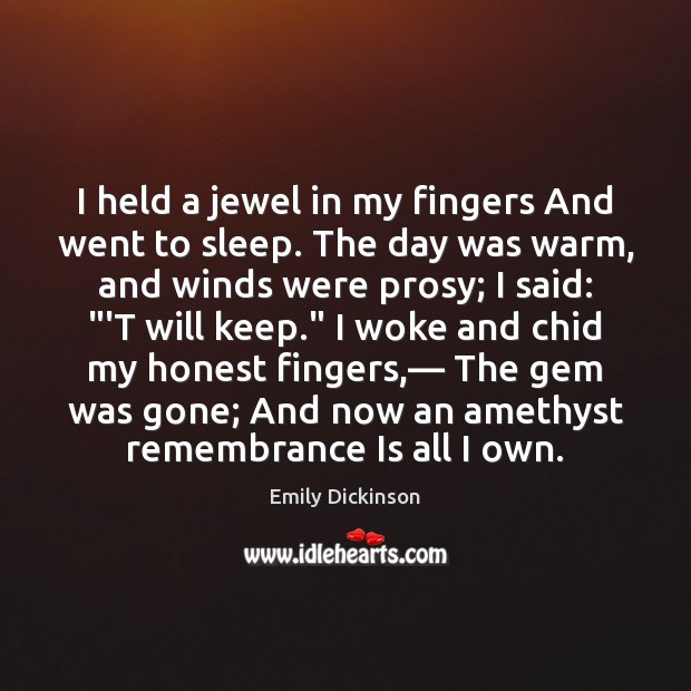 I held a jewel in my fingers And went to sleep. The Emily Dickinson Picture Quote