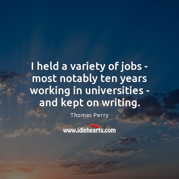 I held a variety of jobs – most notably ten years working Thomas Perry Picture Quote