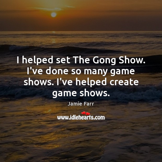 I helped set The Gong Show. I’ve done so many game shows. I’ve helped create game shows. Image