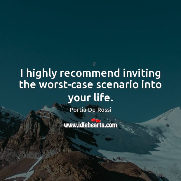 I highly recommend inviting the worst-case scenario into your life. Portia De Rossi Picture Quote
