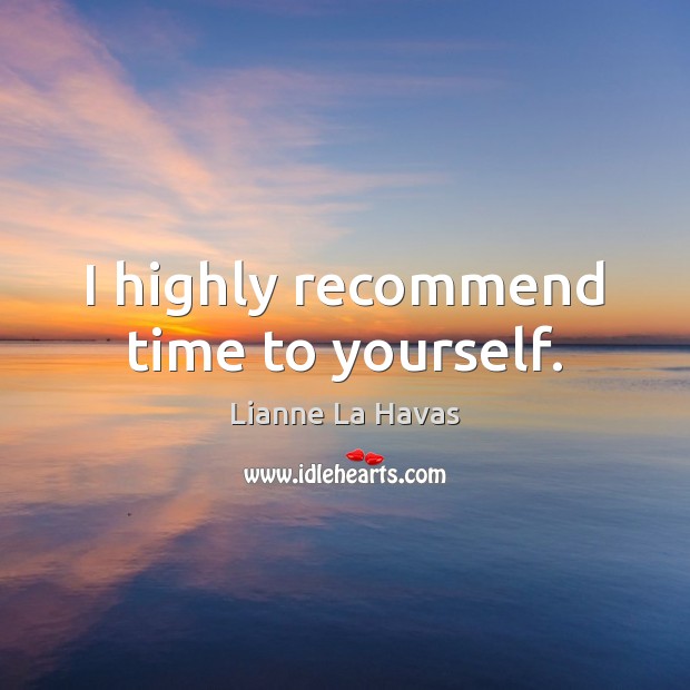 I highly recommend time to yourself. Image