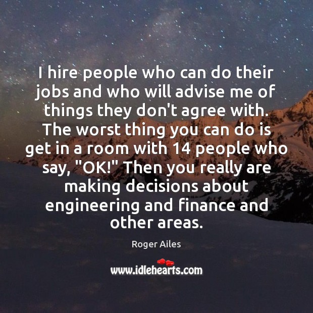 I hire people who can do their jobs and who will advise Roger Ailes Picture Quote