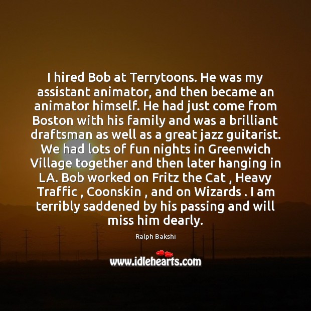 I hired Bob at Terrytoons. He was my assistant animator, and then Ralph Bakshi Picture Quote