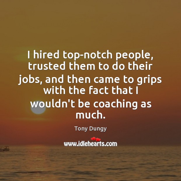 I hired top-notch people, trusted them to do their jobs, and then Tony Dungy Picture Quote