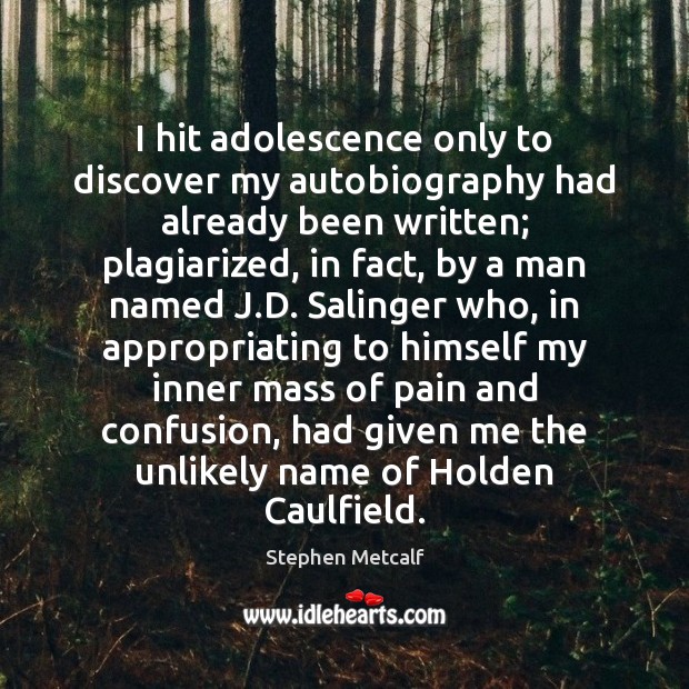 I hit adolescence only to discover my autobiography had already been written; Stephen Metcalf Picture Quote