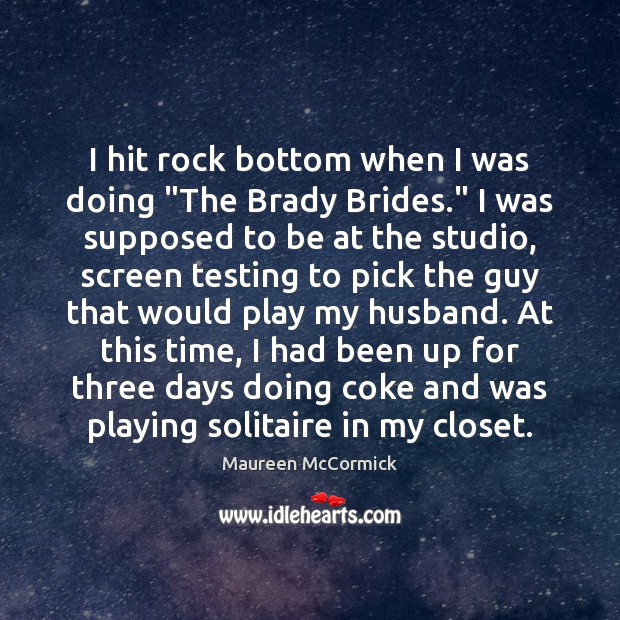 I hit rock bottom when I was doing “The Brady Brides.” I Maureen McCormick Picture Quote