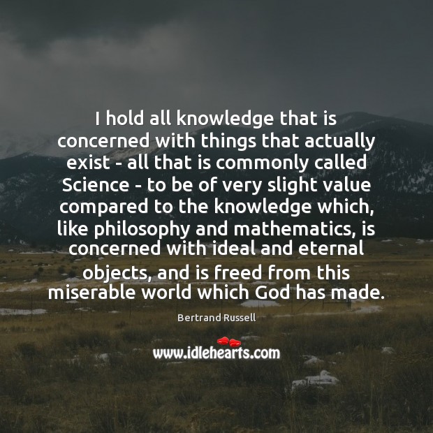 I hold all knowledge that is concerned with things that actually exist Bertrand Russell Picture Quote