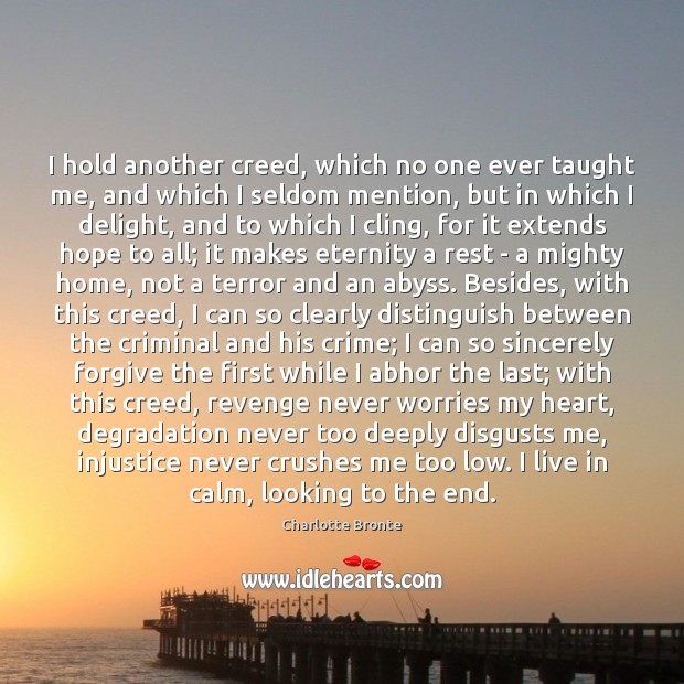 I hold another creed, which no one ever taught me, and which Charlotte Bronte Picture Quote