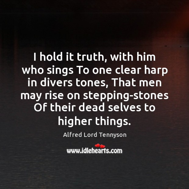 I hold it truth, with him who sings To one clear harp Alfred Lord Tennyson Picture Quote