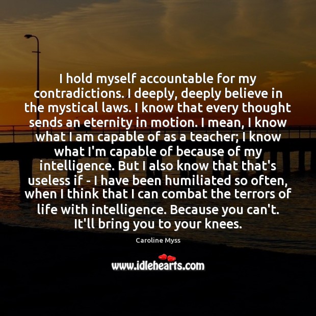 I hold myself accountable for my contradictions. I deeply, deeply believe in Caroline Myss Picture Quote