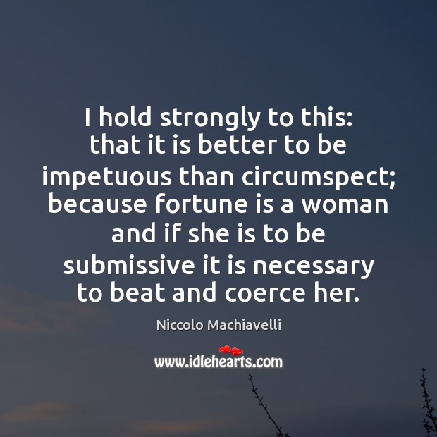 I hold strongly to this: that it is better to be impetuous Niccolo Machiavelli Picture Quote