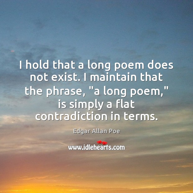 I hold that a long poem does not exist. I maintain that Edgar Allan Poe Picture Quote