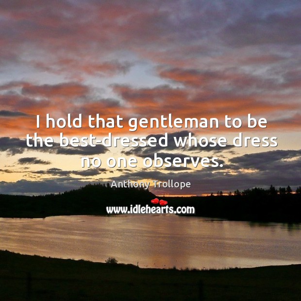 I hold that gentleman to be the best-dressed whose dress no one observes. Image