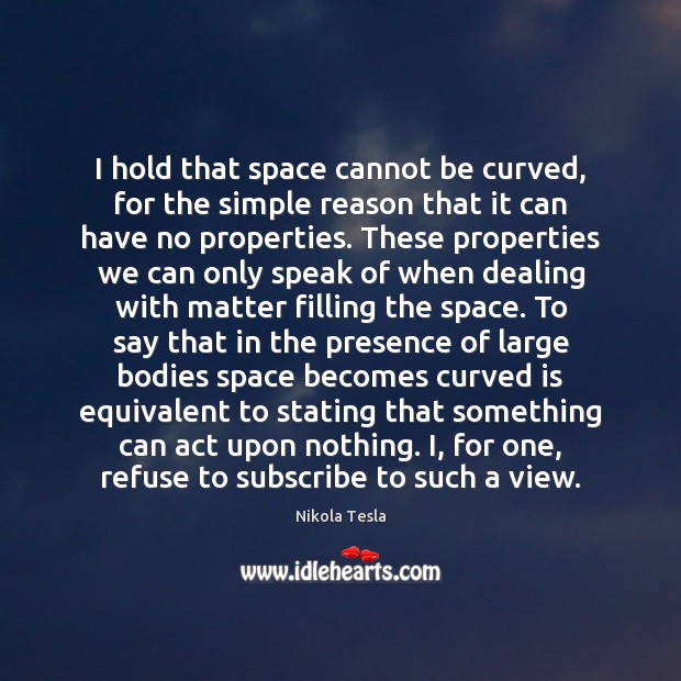 I hold that space cannot be curved, for the simple reason that Nikola Tesla Picture Quote