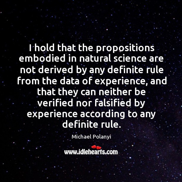 I hold that the propositions embodied in natural science are not derived by any definite rule Image