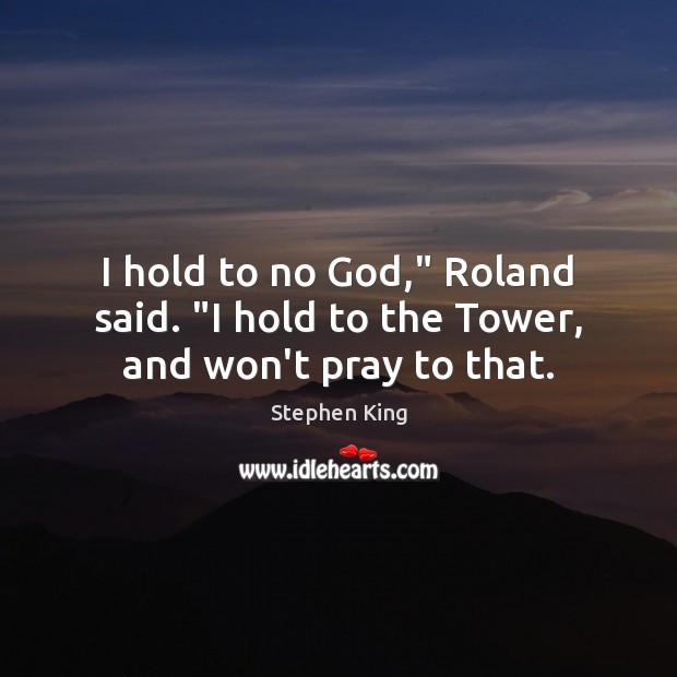 I hold to no God,” Roland said. “I hold to the Tower, and won’t pray to that. Image