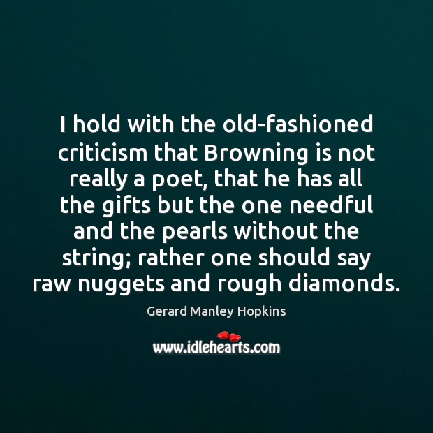 I hold with the old-fashioned criticism that Browning is not really a Gerard Manley Hopkins Picture Quote