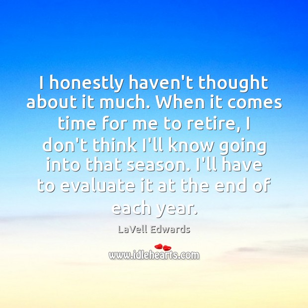 I honestly haven’t thought about it much. When it comes time for LaVell Edwards Picture Quote
