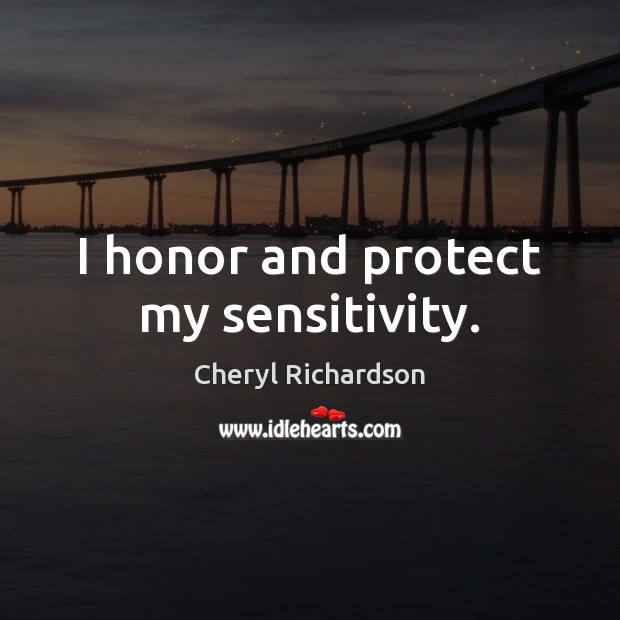 I honor and protect my sensitivity. Cheryl Richardson Picture Quote