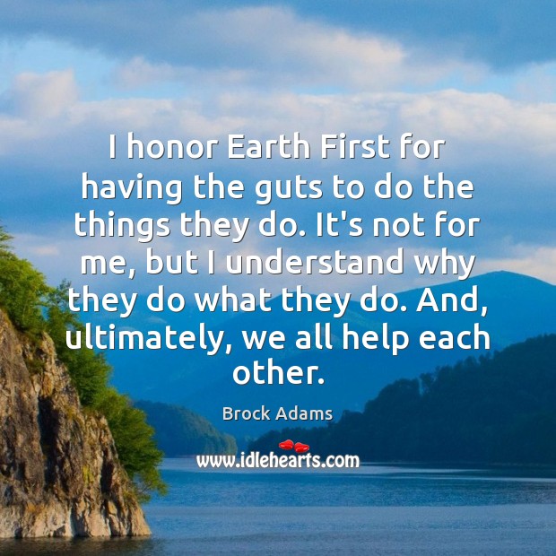 I honor Earth First for having the guts to do the things Image