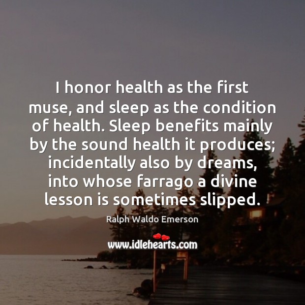 I honor health as the first muse, and sleep as the condition Health Quotes Image