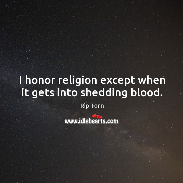 I honor religion except when it gets into shedding blood. Image