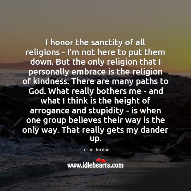 I honor the sanctity of all religions – I’m not here to Leslie Jordan Picture Quote