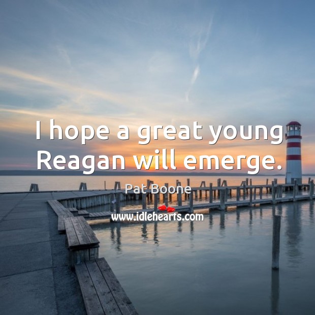 I hope a great young reagan will emerge. Image