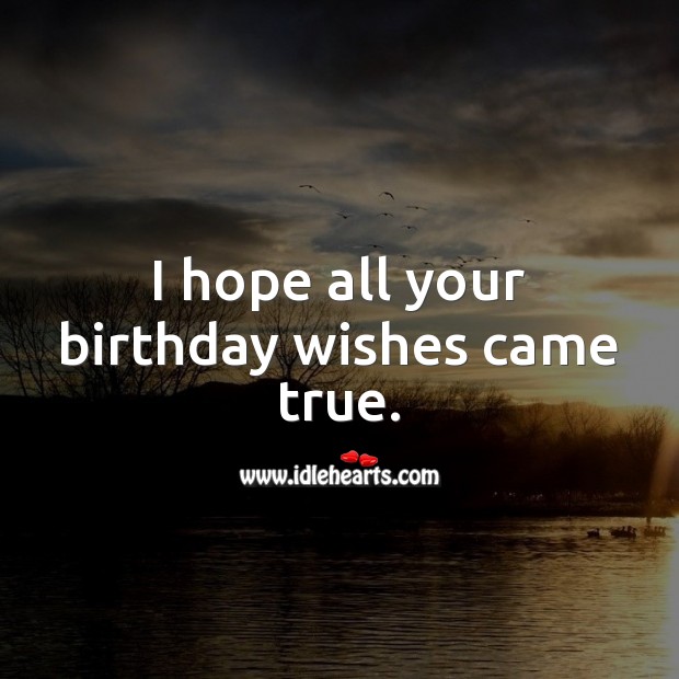 I hope all your birthday wishes came true. Belated Birthday Messages Image