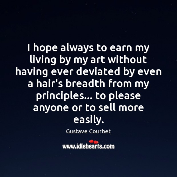I hope always to earn my living by my art without having Gustave Courbet Picture Quote