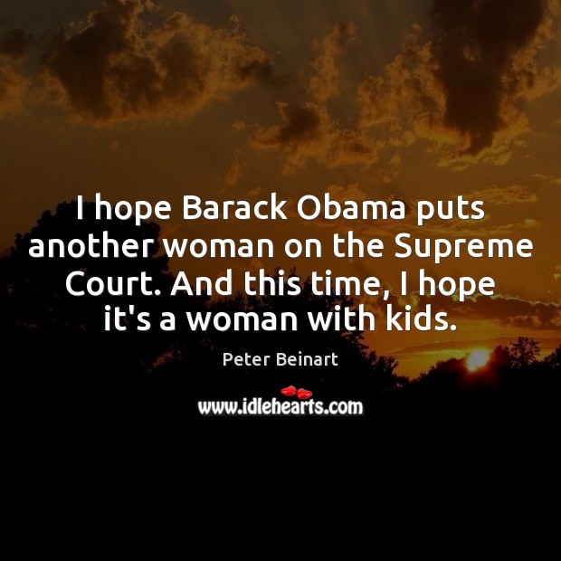 I hope Barack Obama puts another woman on the Supreme Court. And Peter Beinart Picture Quote