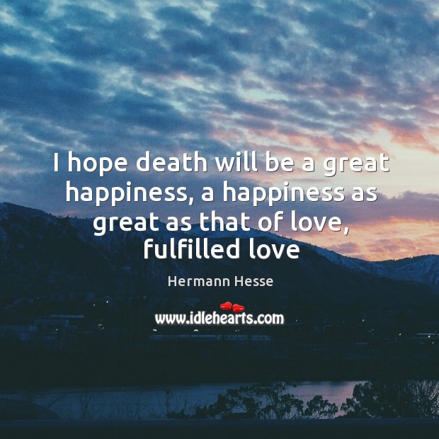 I hope death will be a great happiness, a happiness as great Hermann Hesse Picture Quote