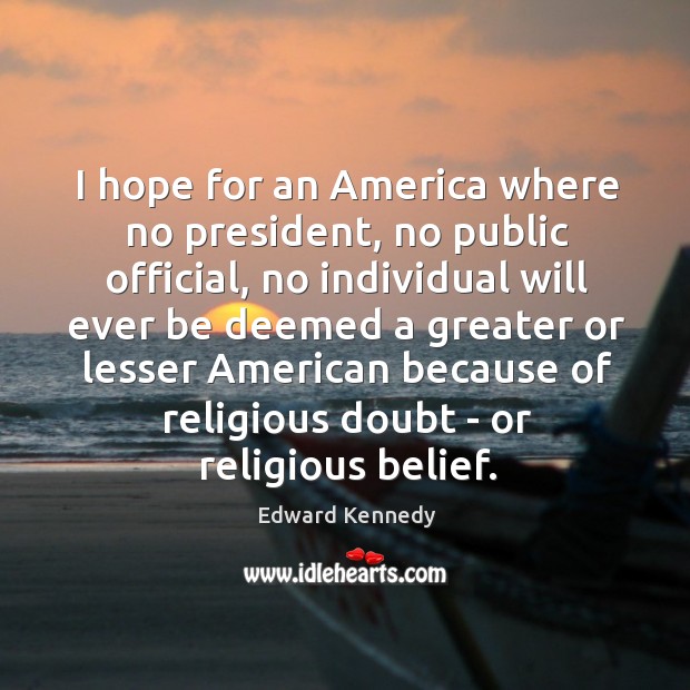 I hope for an America where no president, no public official, no Edward Kennedy Picture Quote